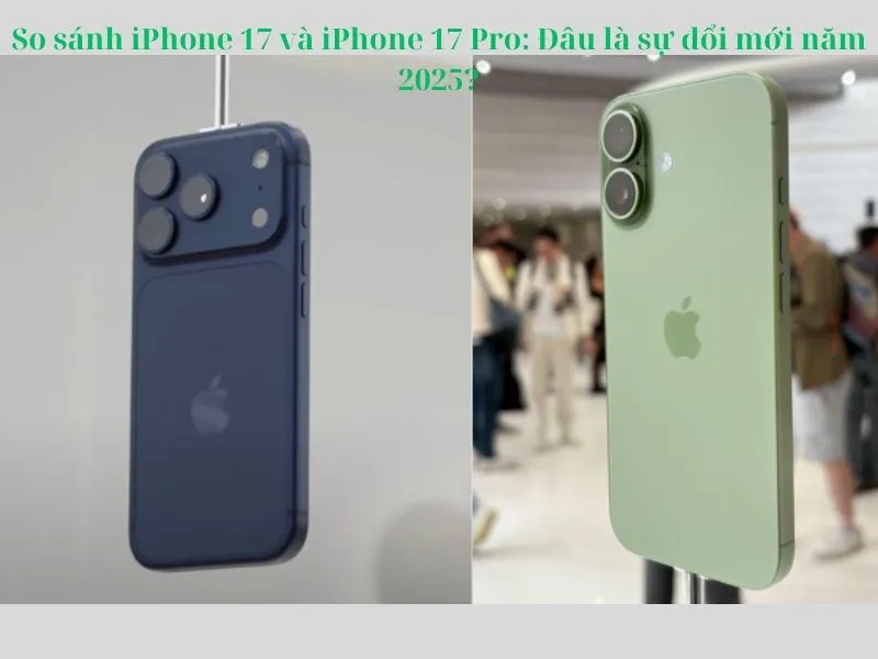 So sánh iPhone 17 và iPhone 17 Pro