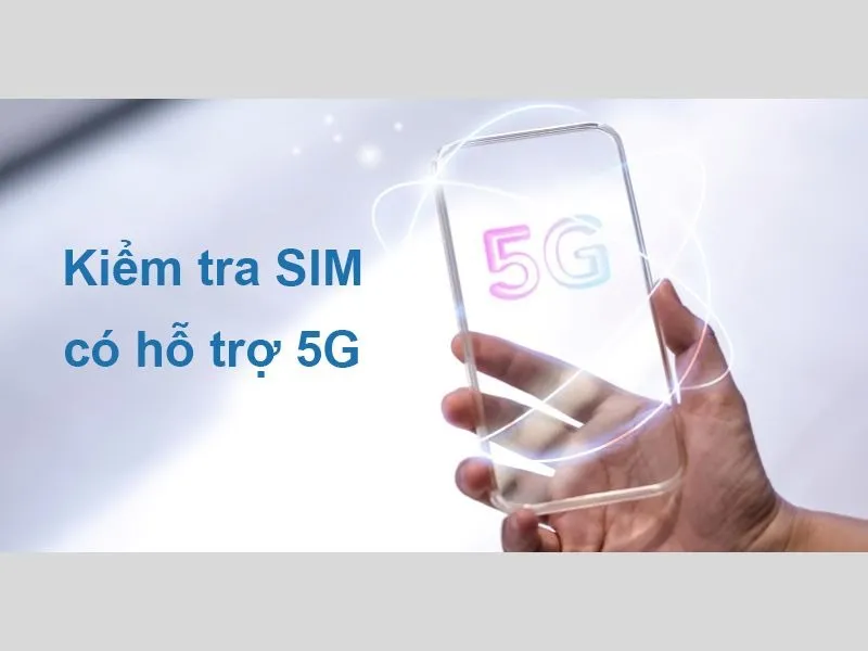 Cách kiểm tra Sim có hỗ trợ 5G không siêu nhanh