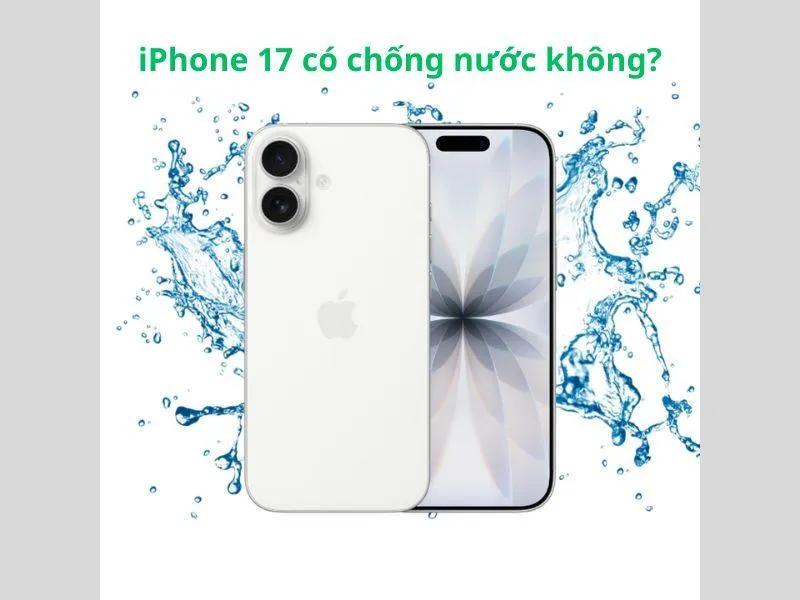 iPhone 17 có chống nước không?