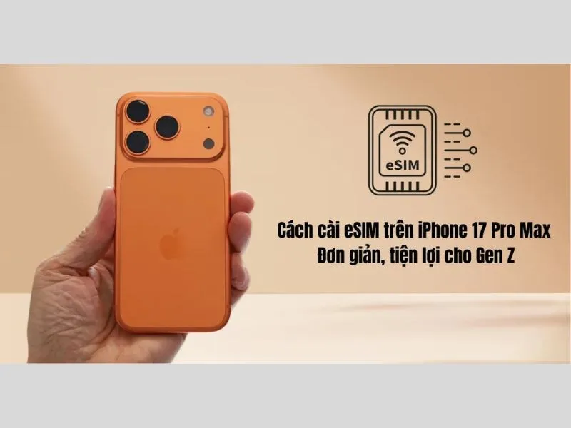 Hướng dẫn cách cài eSIM trên iPhone 17 Pro Max