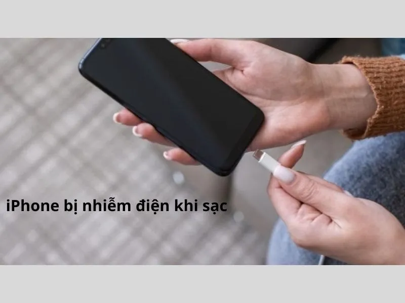 iPhone bị nhiễm điện khi sạc do đâu?