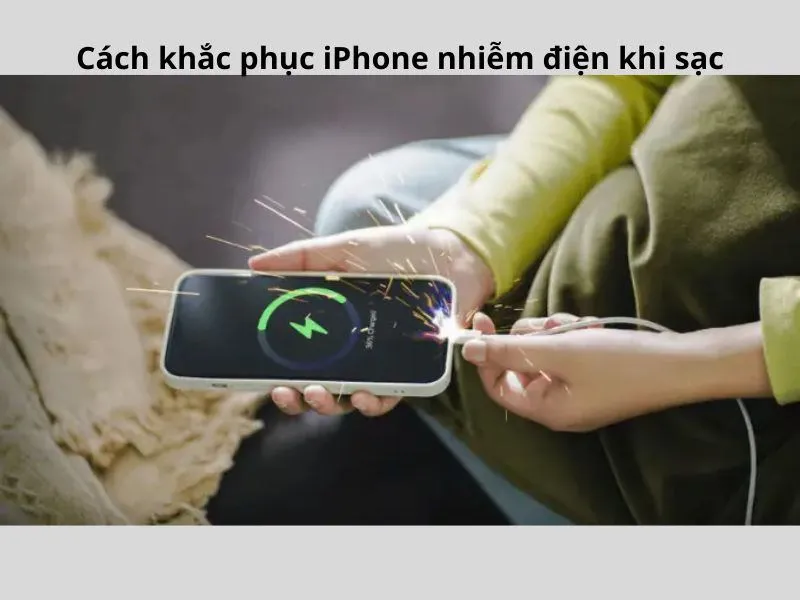 4 cách xử lý an toàn iPhone bị nhiễm điện khi sạc