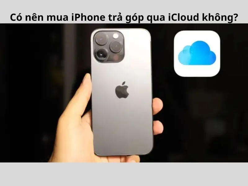 Mua iPhone trả góp qua iCloud nên hay không?