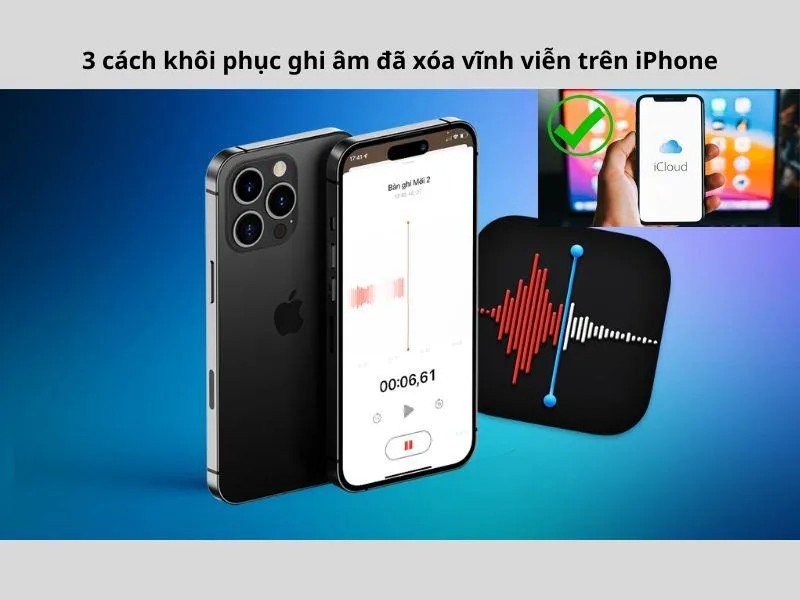 Làm sao để khôi phục ghi âm đã xóa vĩnh viễn trên iPhone