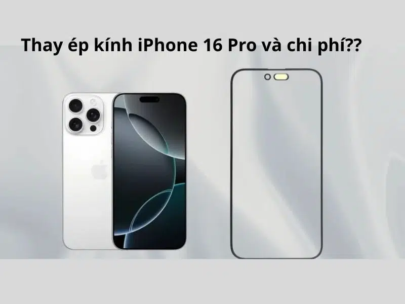 Thay ép kính iPhone 16 Pro bao nhiêu tiền?